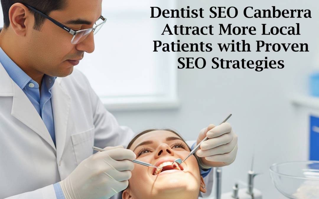 Dentist SEO Services in Canberra: Get More Patients with Local SEO That Works